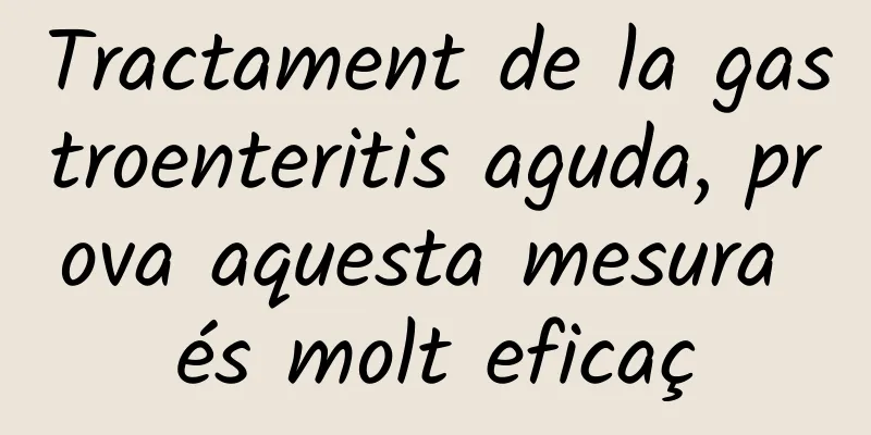 Tractament de la gastroenteritis aguda, prova aquesta mesura és molt eficaç