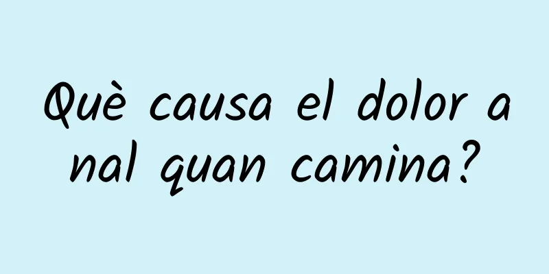 Què causa el dolor anal quan camina?