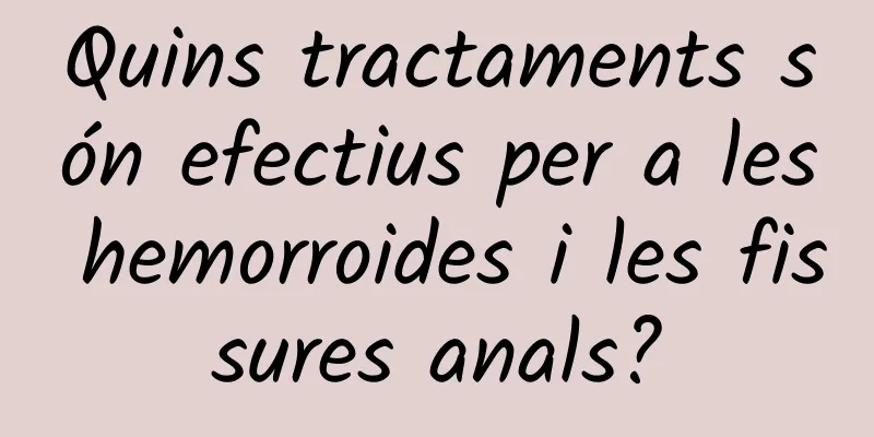 Quins tractaments són efectius per a les hemorroides i les fissures anals?