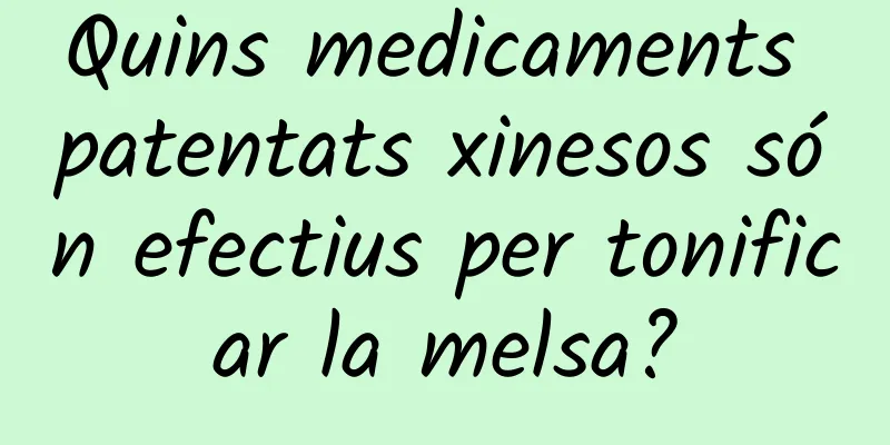 Quins medicaments patentats xinesos són efectius per tonificar la melsa?