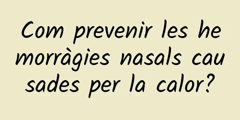 Com prevenir les hemorràgies nasals causades per la calor?