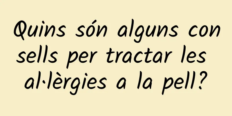 Quins són alguns consells per tractar les al·lèrgies a la pell?