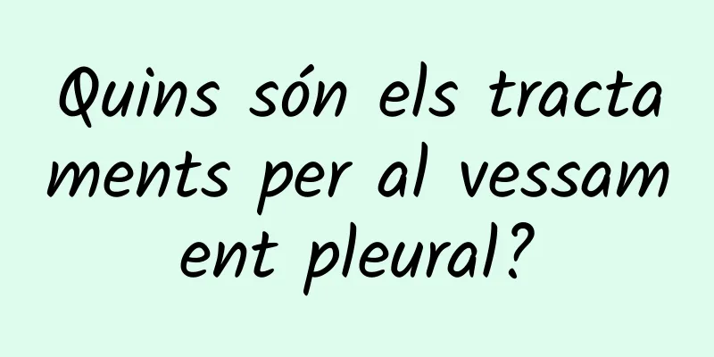 Quins són els tractaments per al vessament pleural?