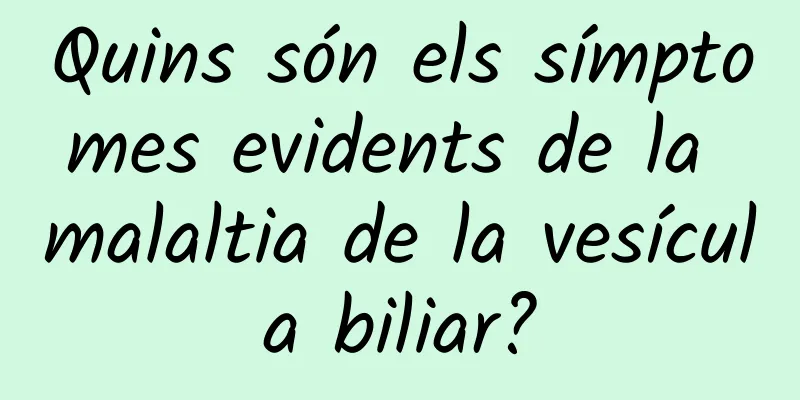 Quins són els símptomes evidents de la malaltia de la vesícula biliar?