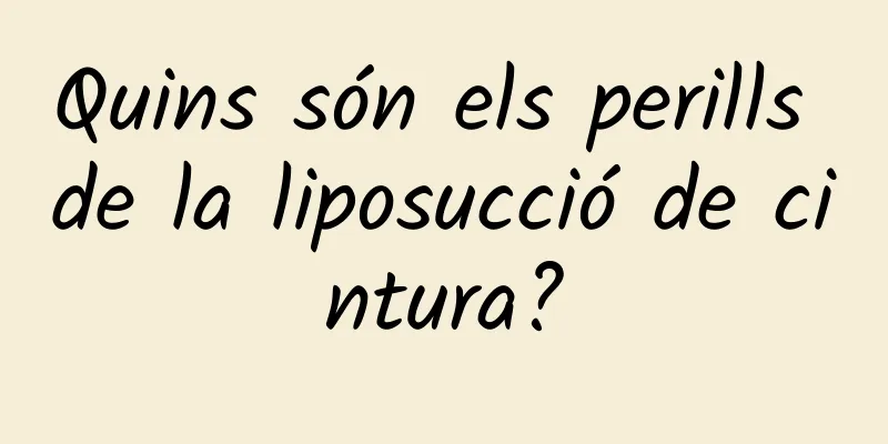 Quins són els perills de la liposucció de cintura?