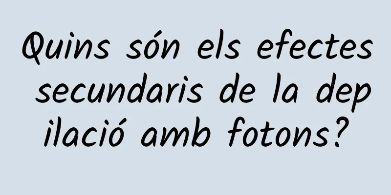 Quins són els efectes secundaris de la depilació amb fotons?