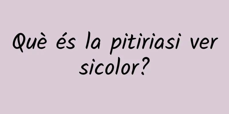 Què és la pitiriasi versicolor?