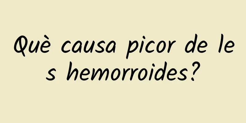 Què causa picor de les hemorroides?