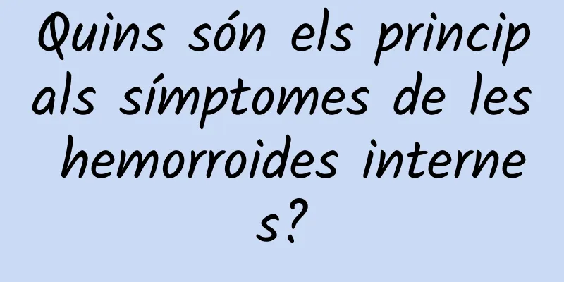 Quins són els principals símptomes de les hemorroides internes?