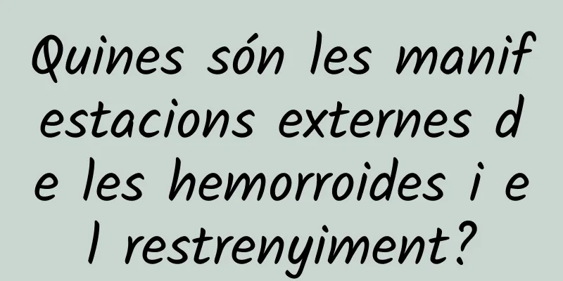 Quines són les manifestacions externes de les hemorroides i el restrenyiment?
