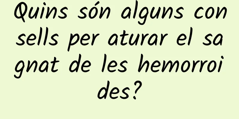 Quins són alguns consells per aturar el sagnat de les hemorroides?