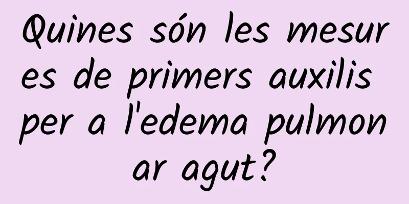 Quines són les mesures de primers auxilis per a l'edema pulmonar agut?