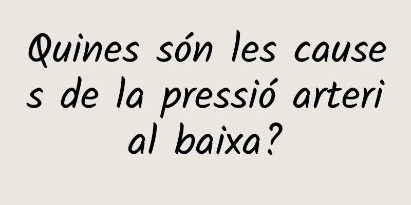 Quines són les causes de la pressió arterial baixa?