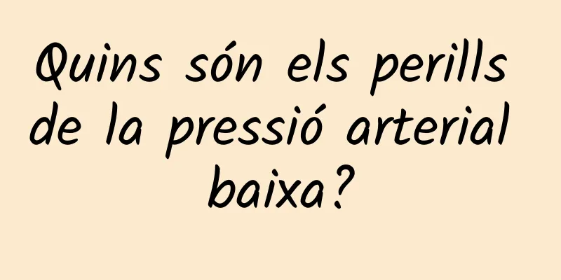 Quins són els perills de la pressió arterial baixa?