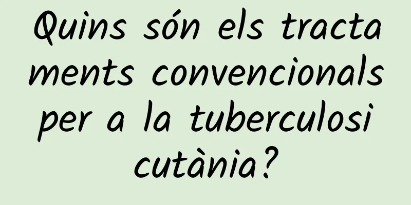 Quins són els tractaments convencionals per a la tuberculosi cutània?