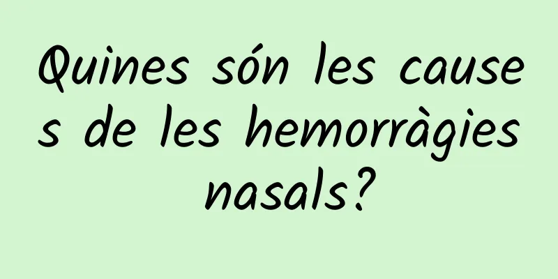 Quines són les causes de les hemorràgies nasals?