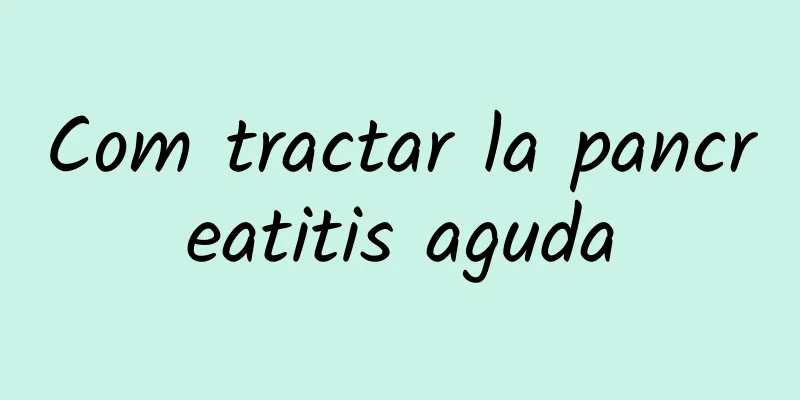 Com tractar la pancreatitis aguda