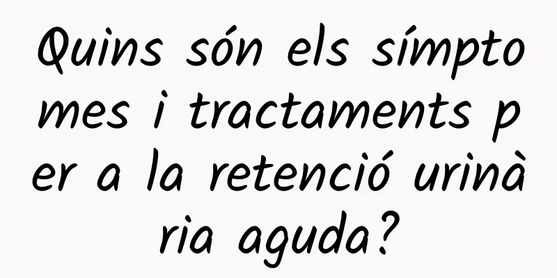 Quins són els símptomes i tractaments per a la retenció urinària aguda?