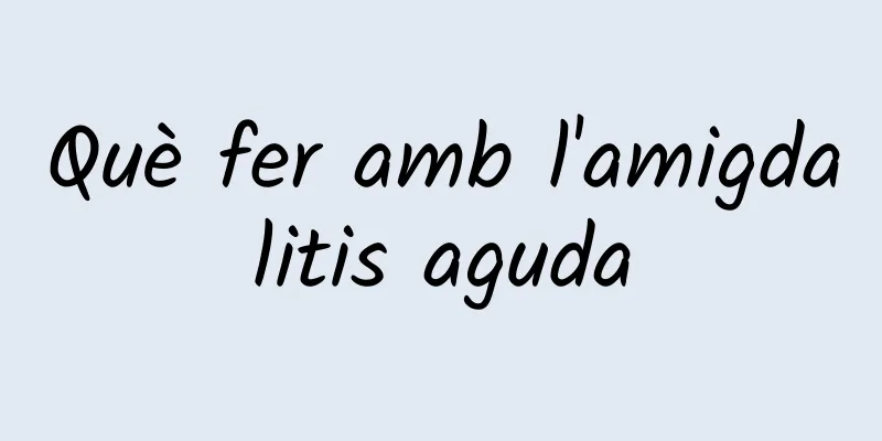 Què fer amb l'amigdalitis aguda