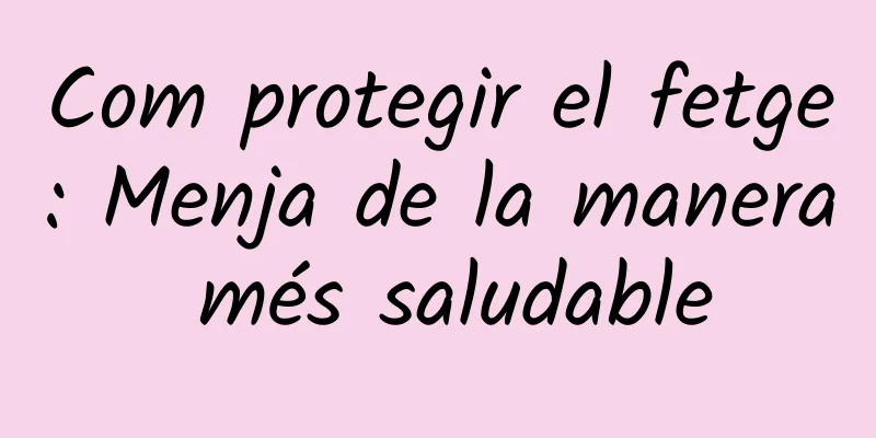 Com protegir el fetge: Menja de la manera més saludable