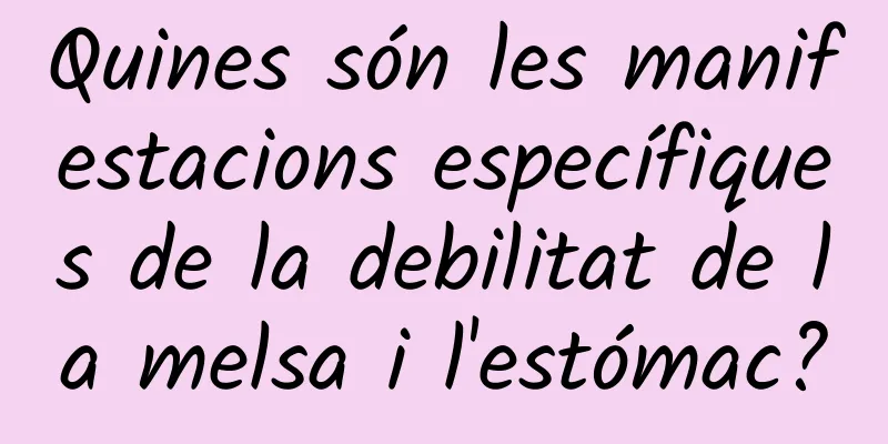 Quines són les manifestacions específiques de la debilitat de la melsa i l'estómac?