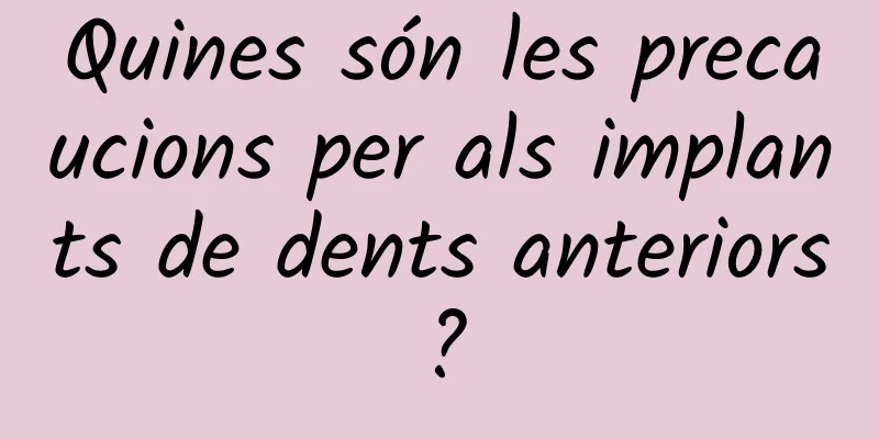 Quines són les precaucions per als implants de dents anteriors?