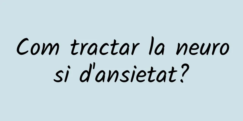 Com tractar la neurosi d'ansietat?