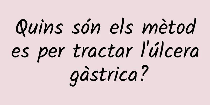 Quins són els mètodes per tractar l'úlcera gàstrica?