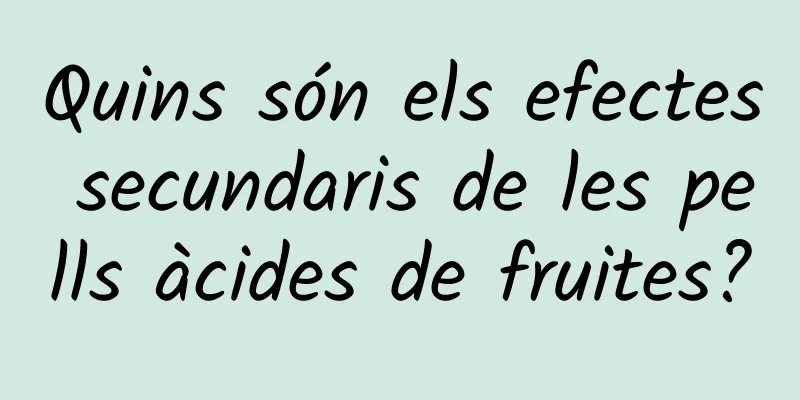 Quins són els efectes secundaris de les pells àcides de fruites?