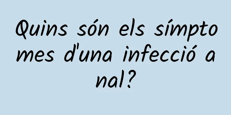 Quins són els símptomes d'una infecció anal?