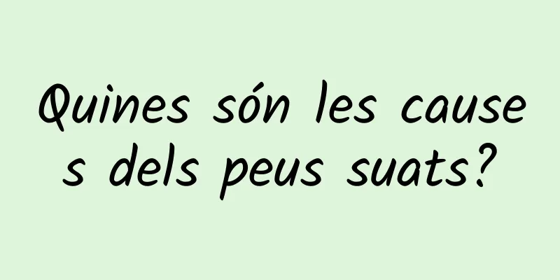 Quines són les causes dels peus suats?