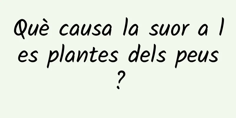 Què causa la suor a les plantes dels peus?