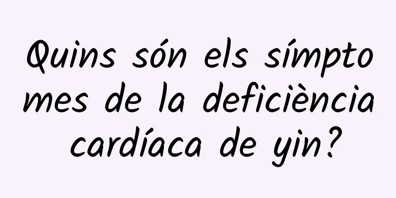 Quins són els símptomes de la deficiència cardíaca de yin?