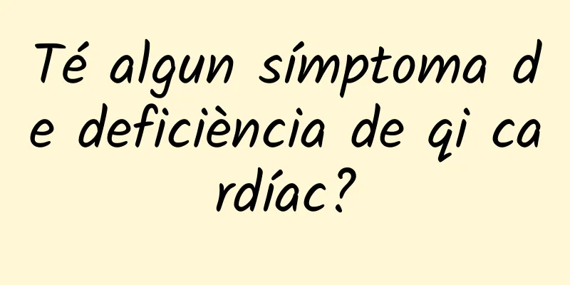 Té algun símptoma de deficiència de qi cardíac?