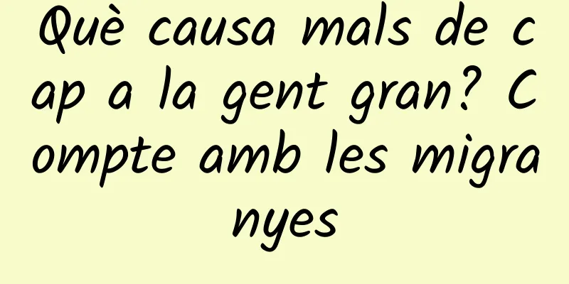 Què causa mals de cap a la gent gran? Compte amb les migranyes