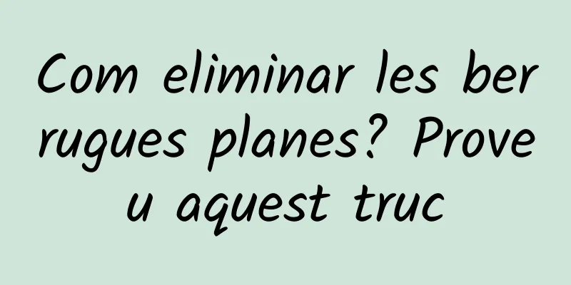 Com eliminar les berrugues planes? Proveu aquest truc