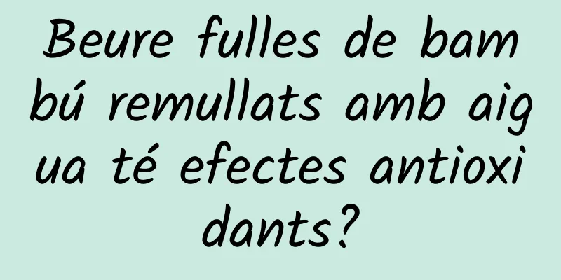 Beure fulles de bambú remullats amb aigua té efectes antioxidants?