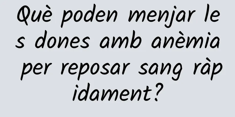Què poden menjar les dones amb anèmia per reposar sang ràpidament?