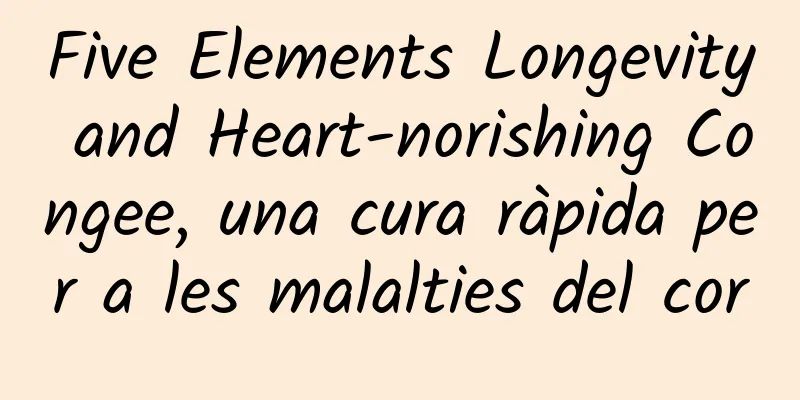 Five Elements Longevity and Heart-norishing Congee, una cura ràpida per a les malalties del cor