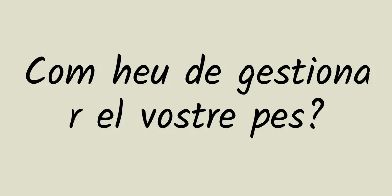 Com heu de gestionar el vostre pes?