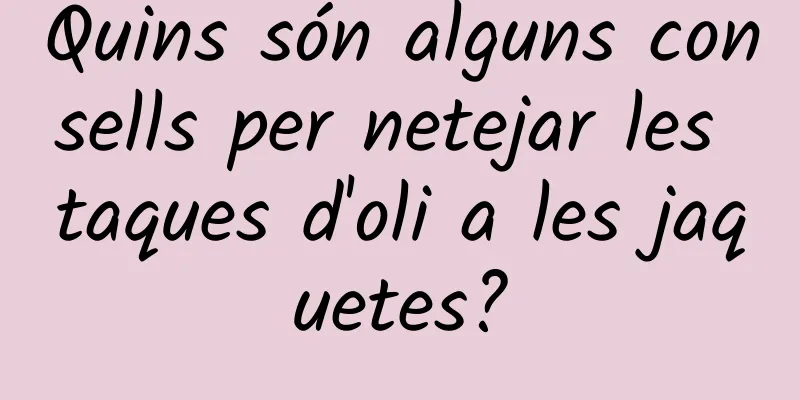 Quins són alguns consells per netejar les taques d'oli a les jaquetes?
