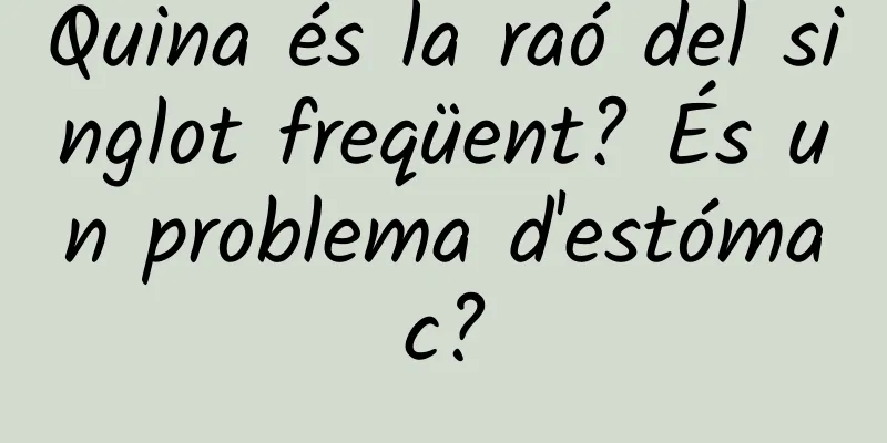 Quina és la raó del singlot freqüent? És un problema d'estómac?