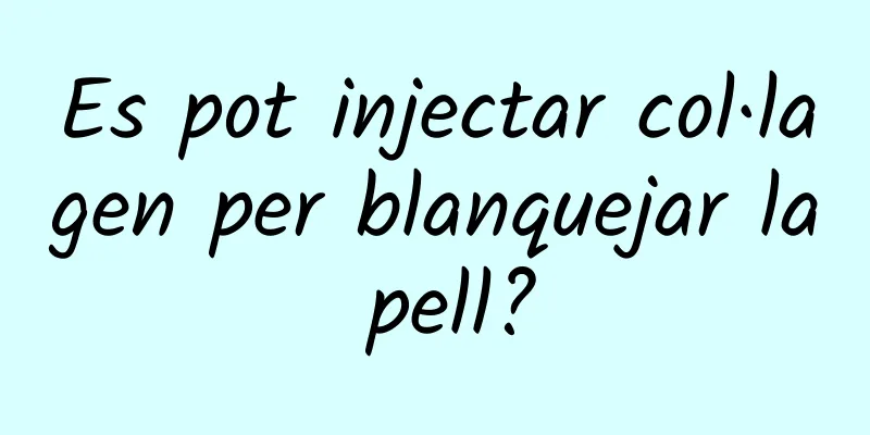 Es pot injectar col·lagen per blanquejar la pell?