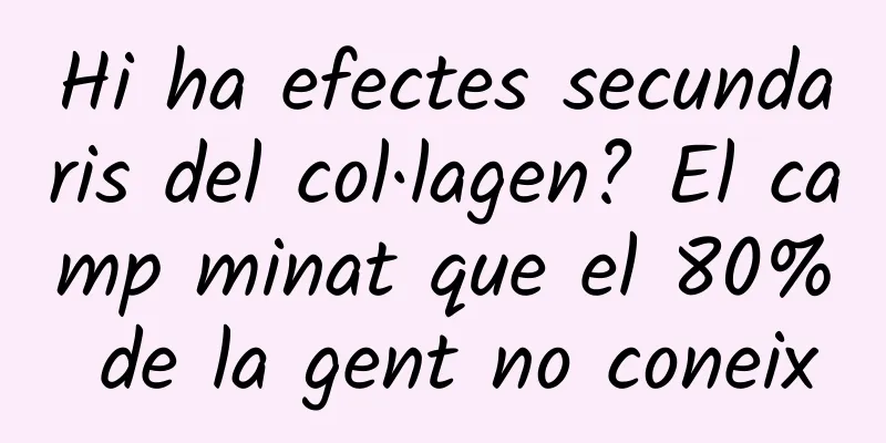 Hi ha efectes secundaris del col·lagen? El camp minat que el 80% de la gent no coneix
