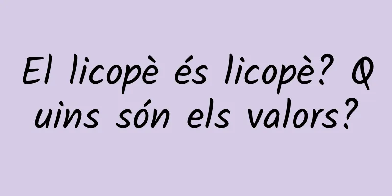 El licopè és licopè? Quins són els valors?