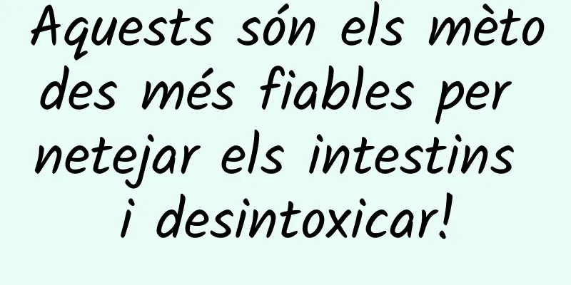 Aquests són els mètodes més fiables per netejar els intestins i desintoxicar!