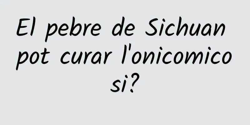 El pebre de Sichuan pot curar l'onicomicosi?