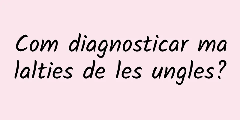 Com diagnosticar malalties de les ungles?