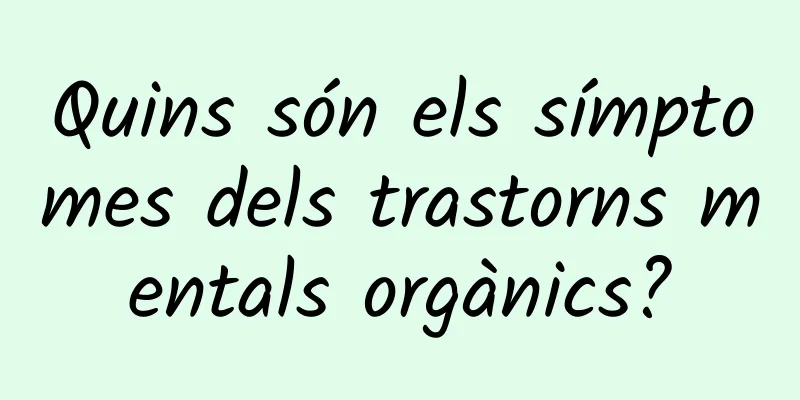 Quins són els símptomes dels trastorns mentals orgànics?
