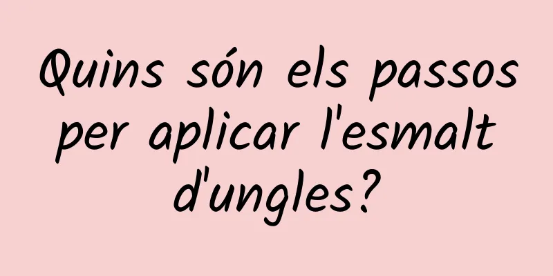 Quins són els passos per aplicar l'esmalt d'ungles?